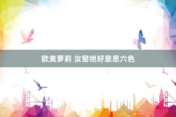 欧美萝莉 汝窑绝好意思六色