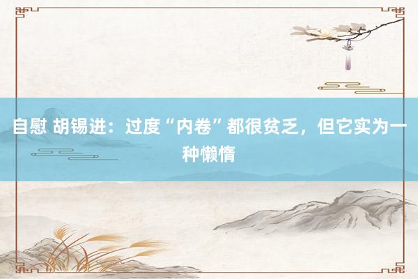 自慰 胡锡进：过度“内卷”都很贫乏，但它实为一种懒惰
