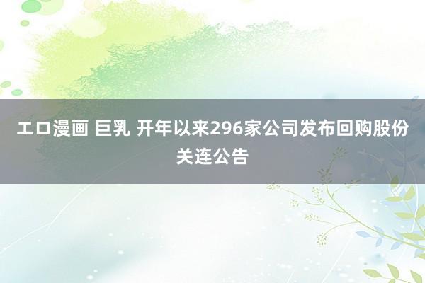 エロ漫画 巨乳 开年以来296家公司发布回购股份关连公告