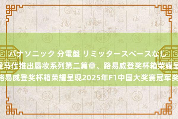 パナソニック 分電盤 リミッタースペースなし 露出・半埋込両用形 爱马仕推出唇妆系列第二篇章、路易威登奖杯箱荣耀呈现2025年F1中国大奖赛冠军奖杯.